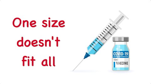 Covid 19 Vaccines - "One Size Doesn't Fit All"