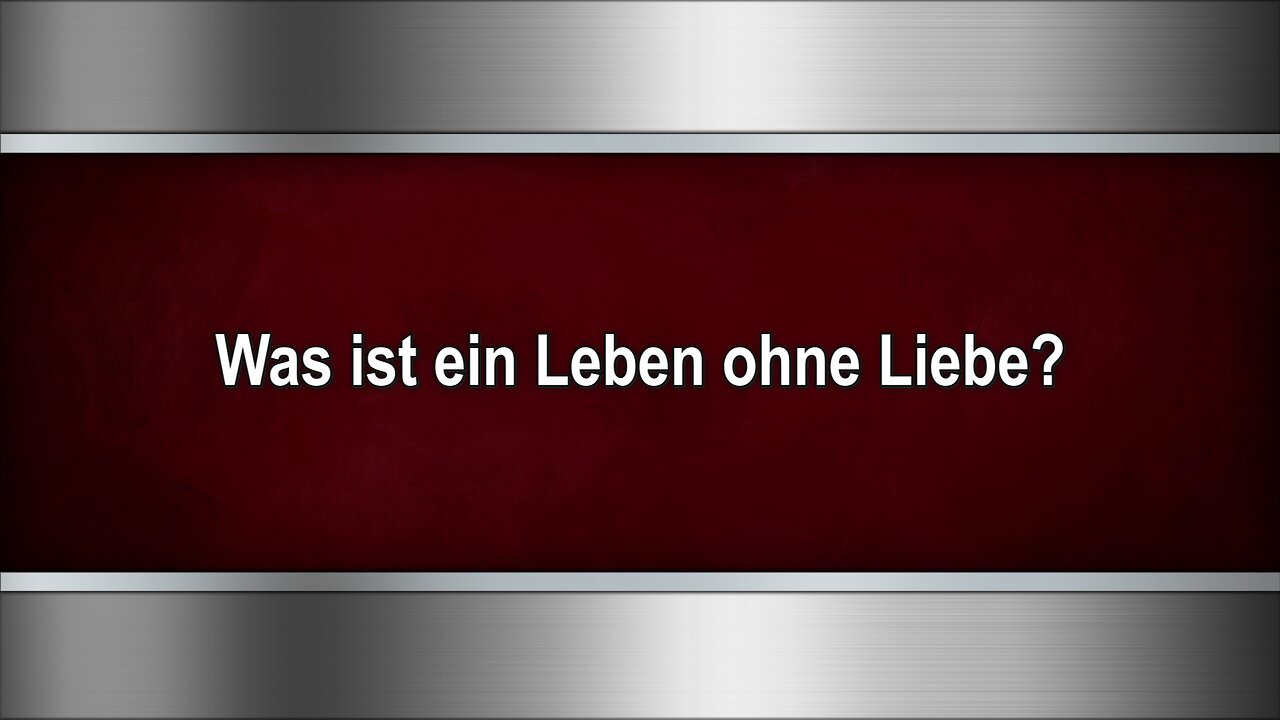 Was ist ein Leben ohne Liebe?