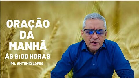 Oração da Manhã - às 9:00h, 21/03/2023. Pr. Antonio Lopesz