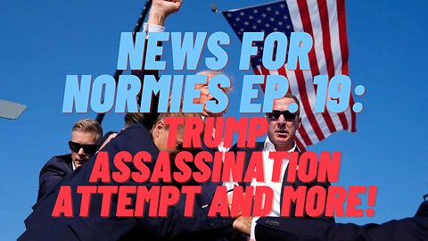 News for Normies Ep. 19: Trump Assassination Attempt and More!
