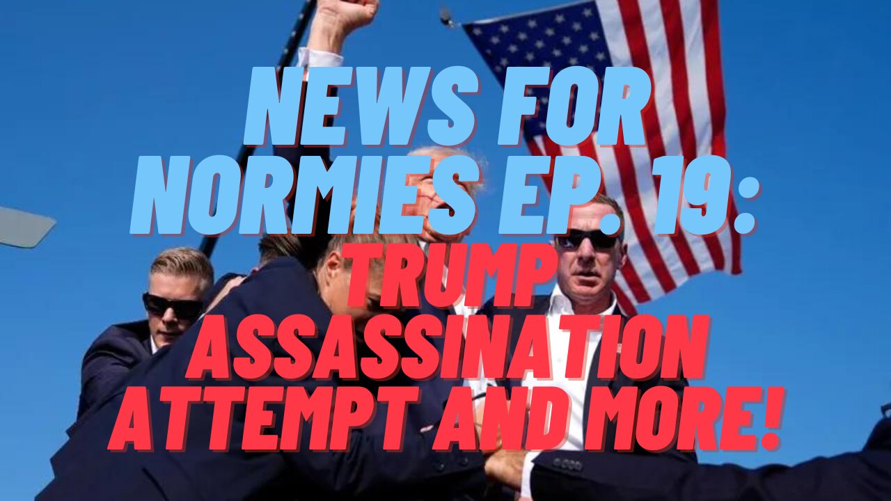 News for Normies Ep. 19: Trump Assassination Attempt and More!
