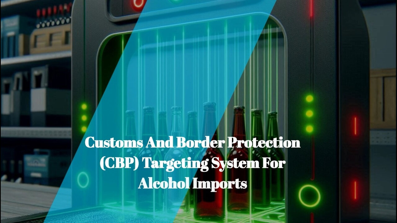 Securing America's Borders: The CBP's Targeting System for Alcohol Imports