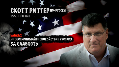 Не воспринимайте спокойствие русских за слабость | Скотт Риттер | Scott Ritter
