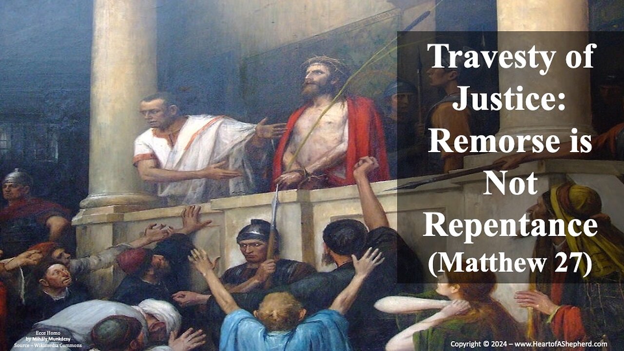 Travesty of Justice: Remorse is Not Repentance (Matthew 27) - from www.HeartofAShepherd.com.