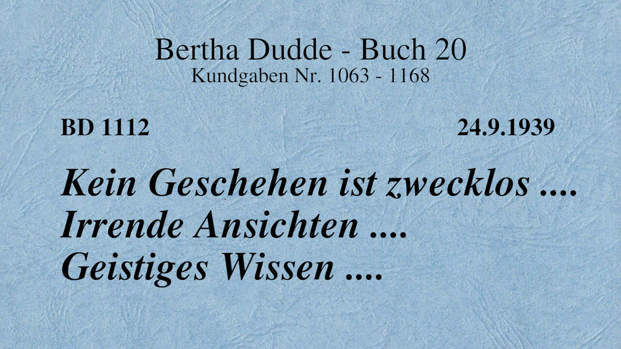 BD 1112 - KEIN GESCHEHEN IST ZWECKLOS .... IRRENDE ANSICHTEN .... GEISTIGES WISSEN ....