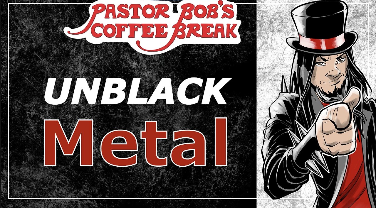 UNBLACK METAL? / Pastor Bob's Coffee Break