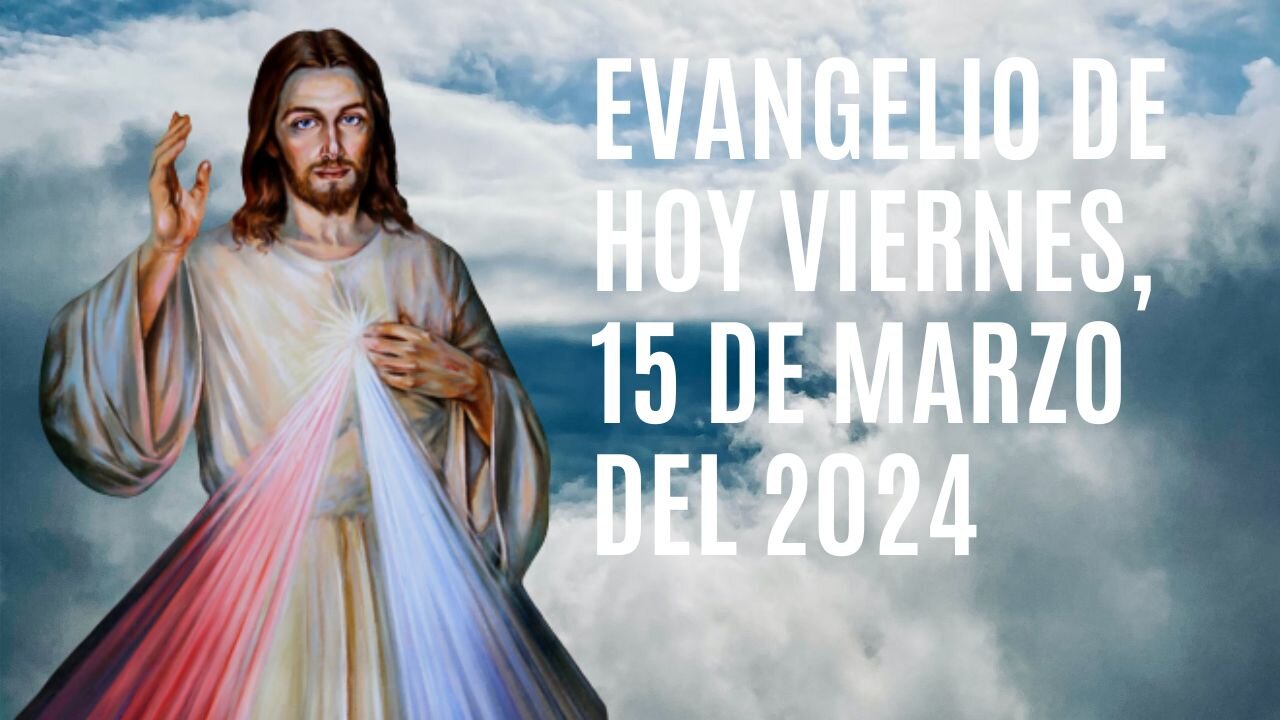 Evangelio de hoy Viernes, 15 de Marzo del 2024.