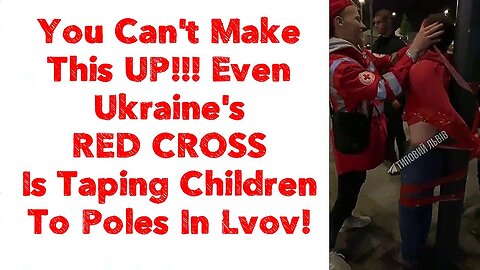 Even Ukraine's RED CROSS Is Taping Children To Poles In Lvov!