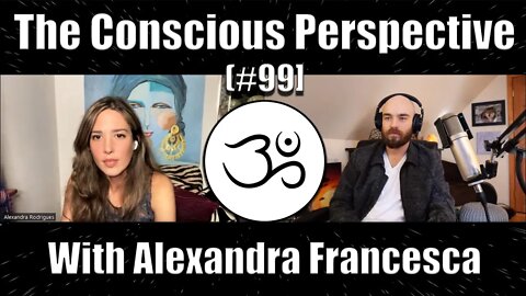 The Conscious Perspective [#99] with Alexandra Francesca