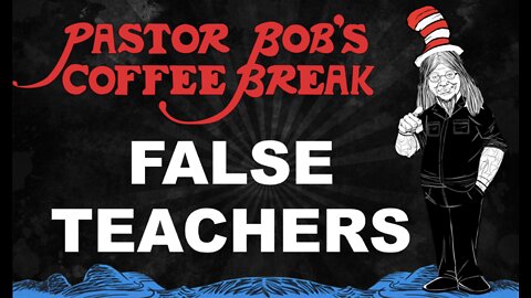 FALSE TEACHERS / Pastor Bob's Coffee Break