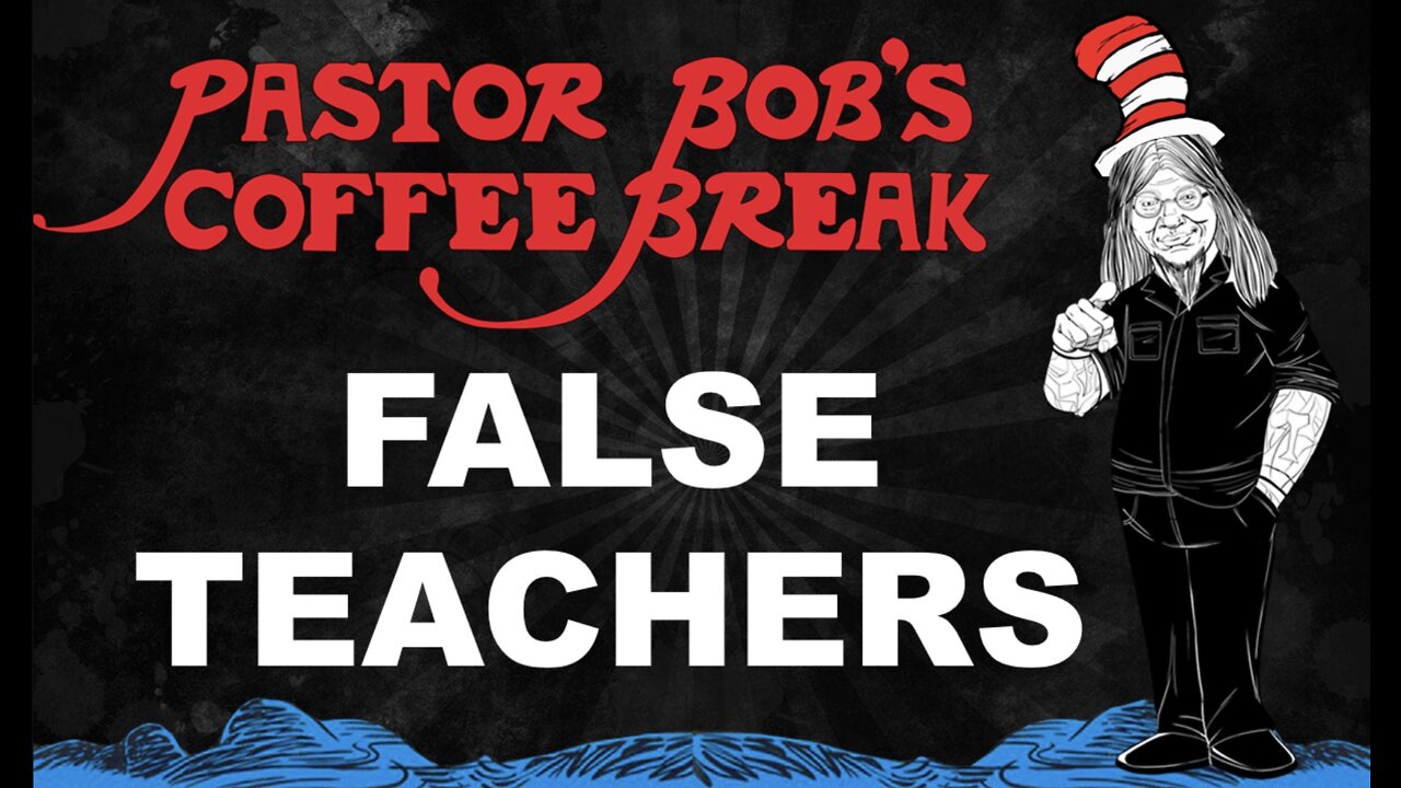 FALSE TEACHERS / Pastor Bob's Coffee Break