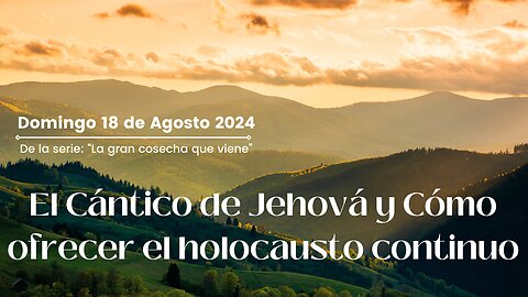 El cántico de Jehová y Cómo ofrecer el holocausto continuo - Domingo 18 de Agosto 2023