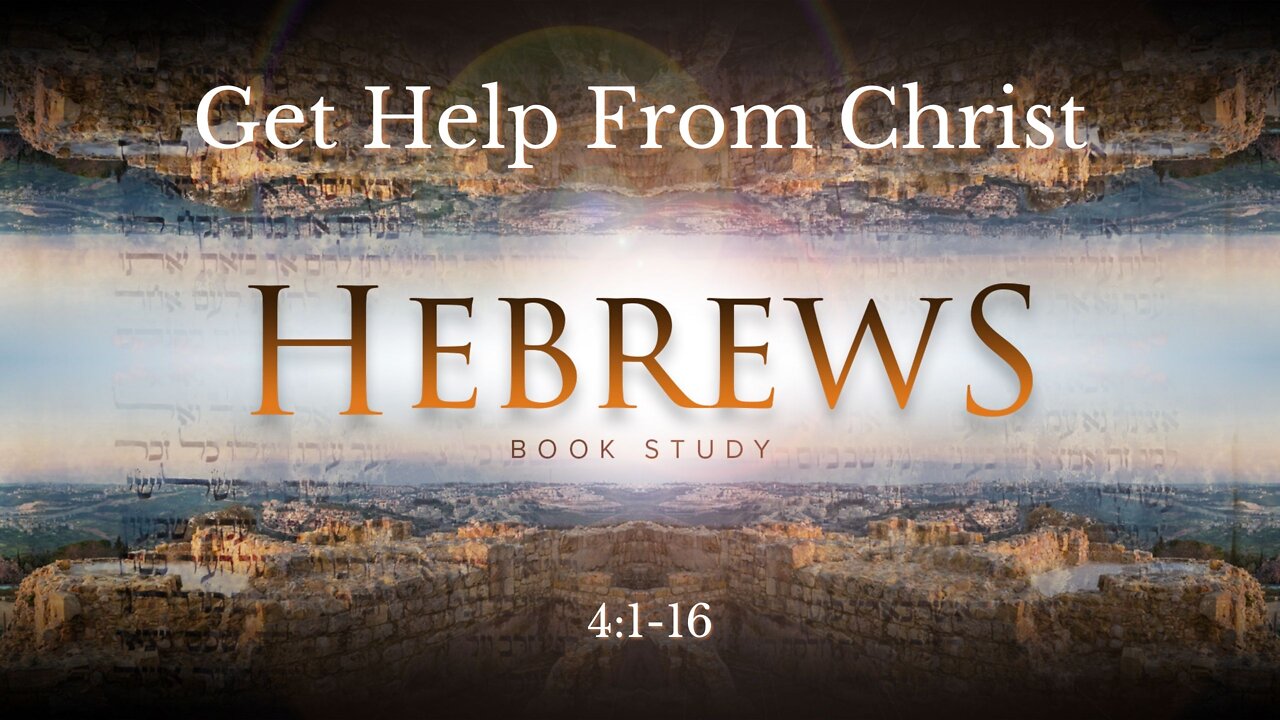 Hebrews 4:1-16 Get Help From Christ