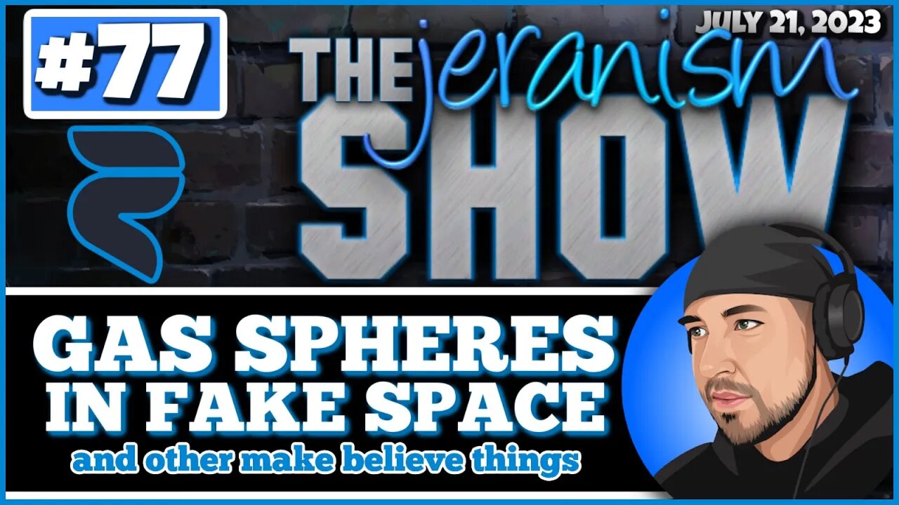 The jeranism Show #77 - Gas Spheres in Fake Space and Other Make Believe Things - 7/21/23