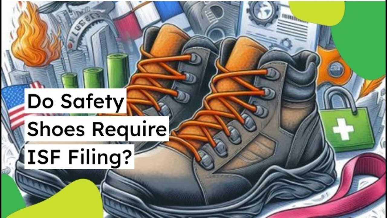 Navigating ISF for Safety Shoes: Exemptions, Exceptions, and Expert Advice!