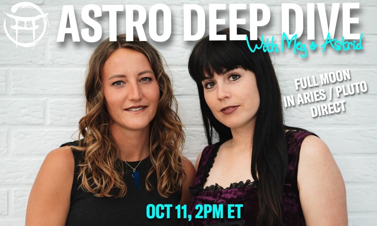 ASTRO DEEP DIVE: FULL MOON IN ARIES/ PLUTO DIRECT with MEG & ASTRID