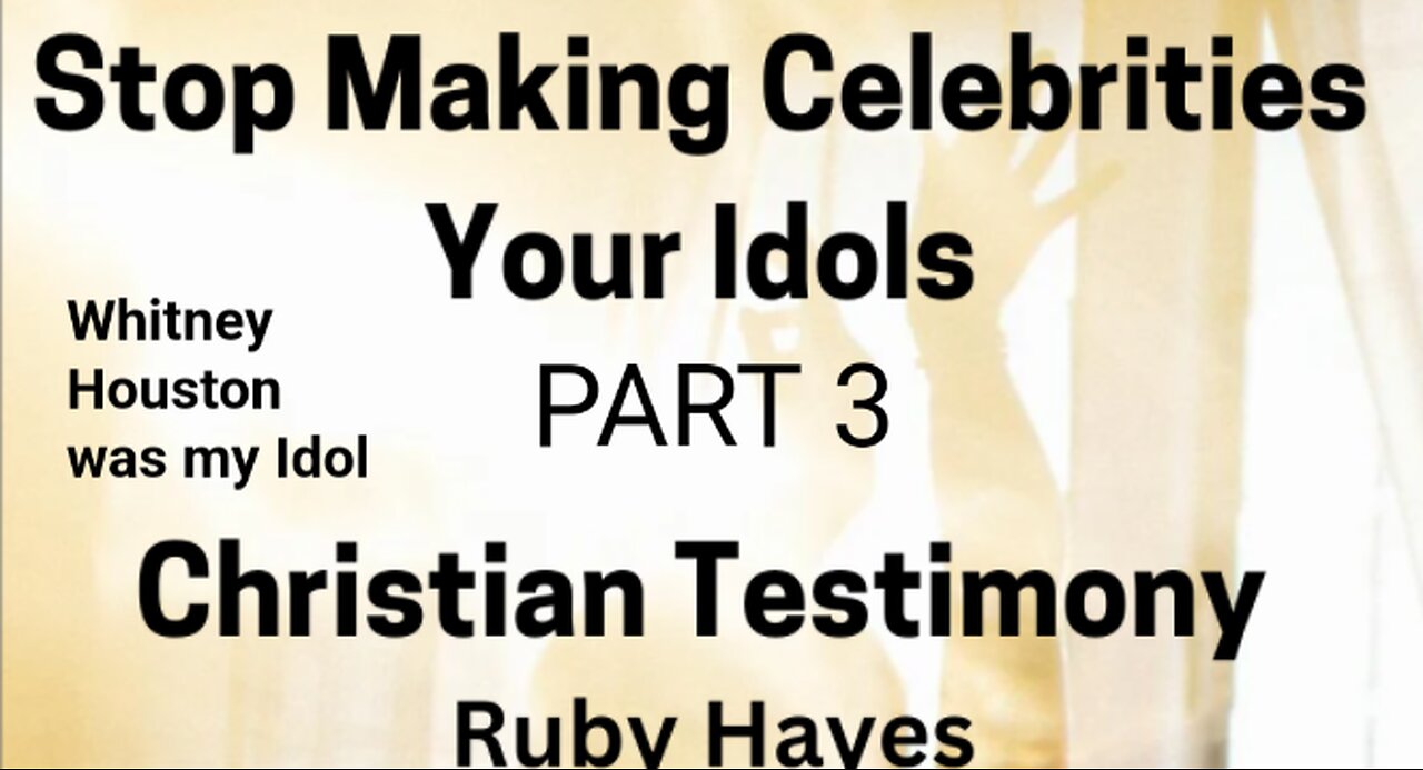 Part 3 Stop Making Celebrities Your Idols Whitney Houston Was My Idol. Christian Testimony