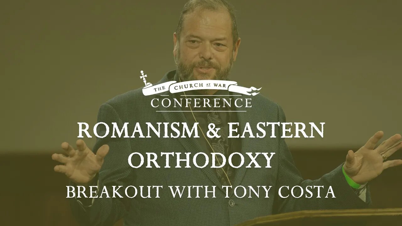 The Church at War Breakout: Romanism and Eastern Orthodoxy with Tony Costa