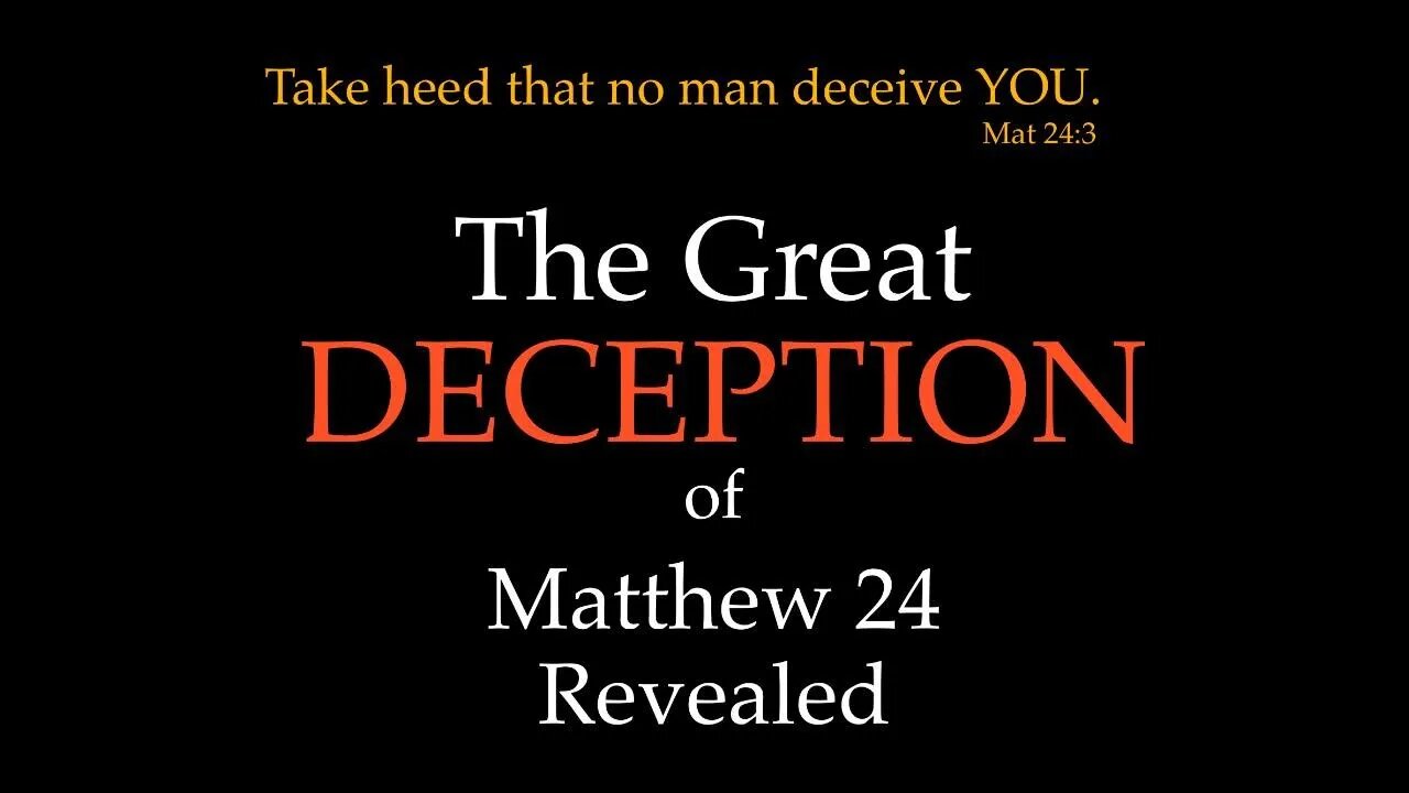 The Great Deception of Matthew 24 Revealed