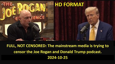 FULL NOT CENSORED HD: The mainstream media is trying to censor the Joe Rogan and President Donald Trump podcast 2024-10-25 1.4Gig.