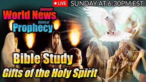 LIVE SUNDAY AT 6:30PM EST - WORLD NEWS IN BIBLICAL PROPHECY AND STUDY ON THE GIFTS OF THE SPIRIT