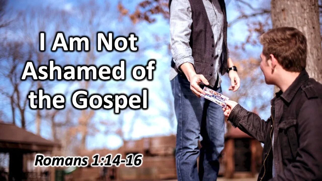 I Am Not Ashamed (Romans 1:14-16)