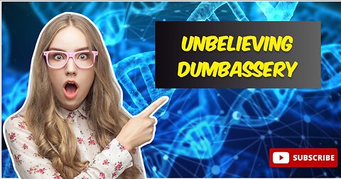 Unbelieving Dumbassery