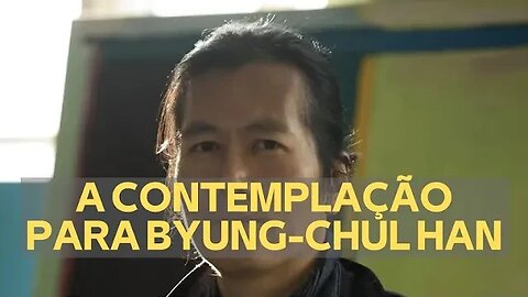 A CONTEMPLAÇÃO PARA BYUNG-CHUL HAN