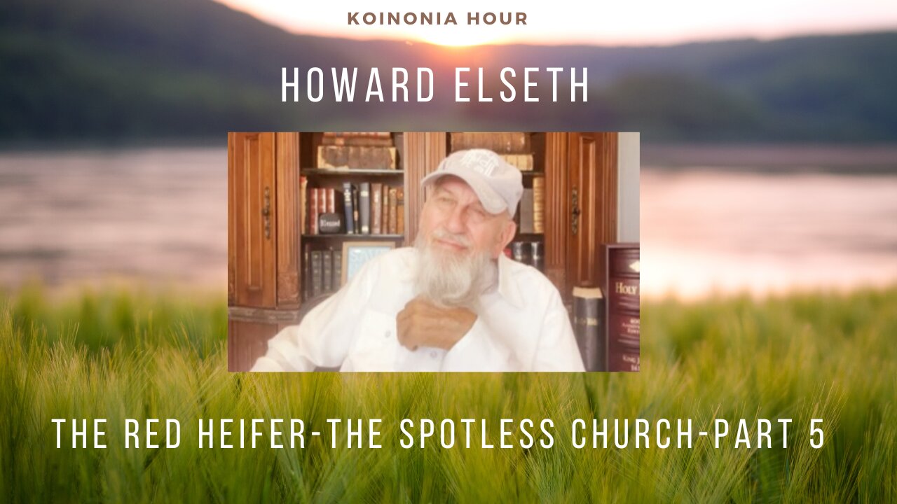 Koinonia Hour - Howard Elseth - The Red Heifer - The Spotless Church - Part 5