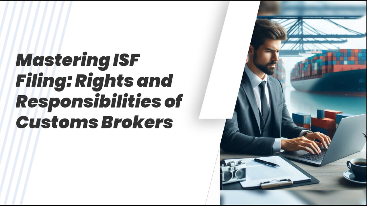 Mastering the ISF: Rights and Responsibilities of Customs Brokers Explained