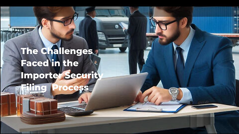 Importing Goods? Overcoming Challenges in the Importer Security Filing Process