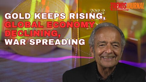 GOLD KEEPS RISING, GLOBAL ECONOMY DECLINING, WAR SPREADING
