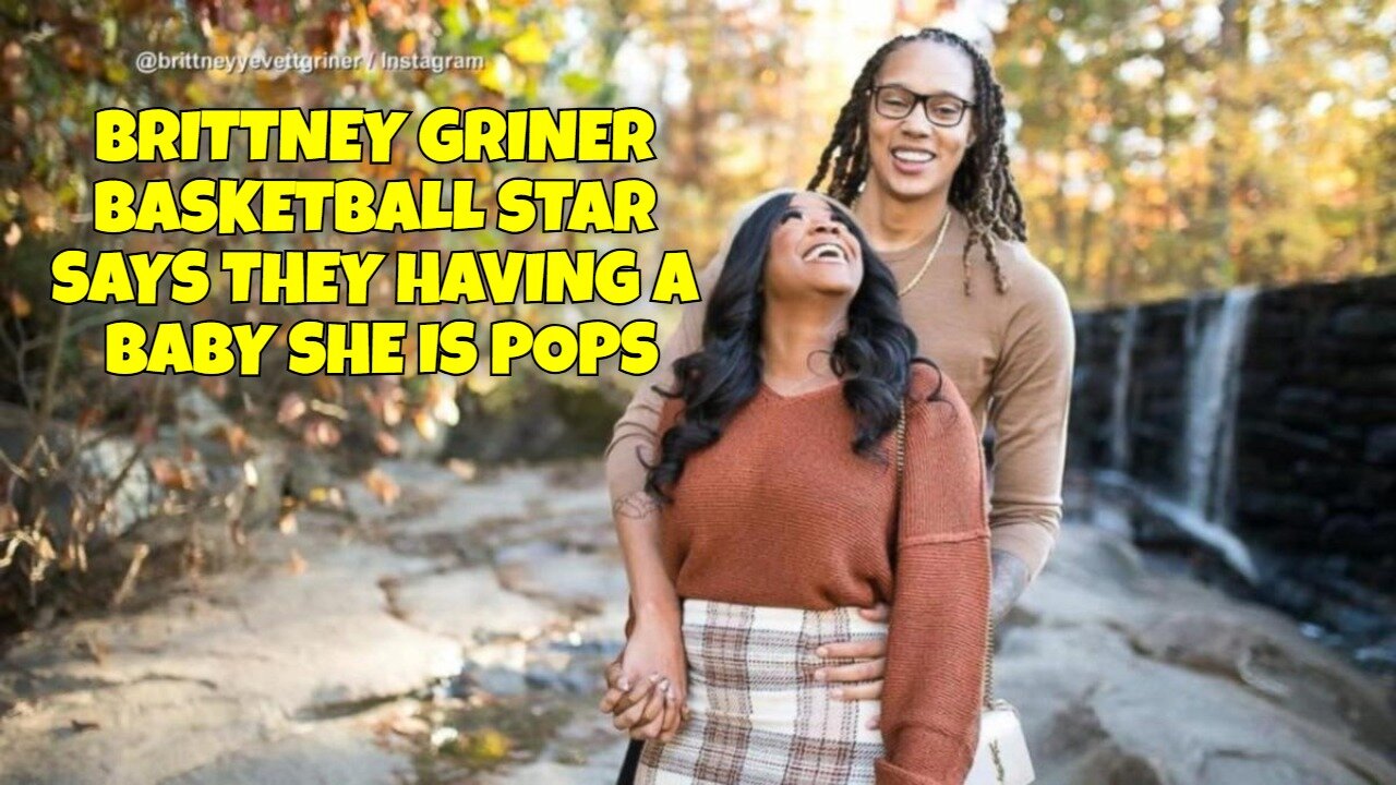BASKETBALL STAR BRITTNEY GRINER SAYS THEY ARE HAVING A BABY "I'M THE POPS"
