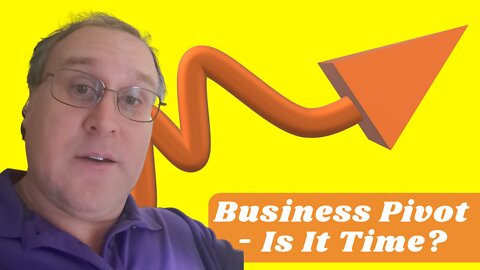 Business Pivot - Is It Time?
