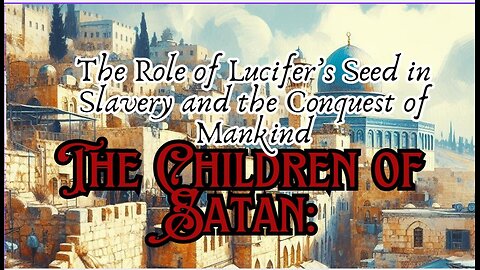 The Children of Satan: The Role of Lucifer’s Seed in Slavery and the Conquest of Mankind