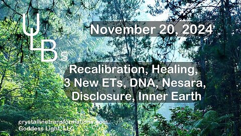 11-20-24 ULB's: Recalibration, Healing, 3 New ETs, DNA, Nesara, DIsclosure, Inner Earth