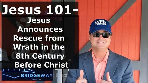 Jesus 101- Jesus Announces Rescue from Wrath in 8th Century BC
