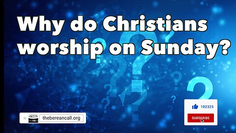 Question: Why do Christians worship on Sunday?