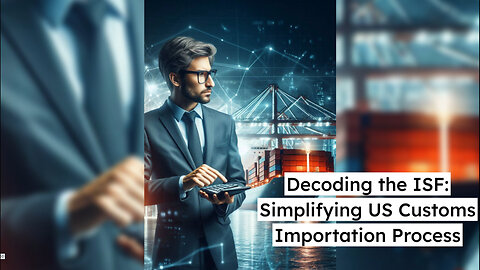 Streamlining International Trade: Navigating the ISF Importation Process