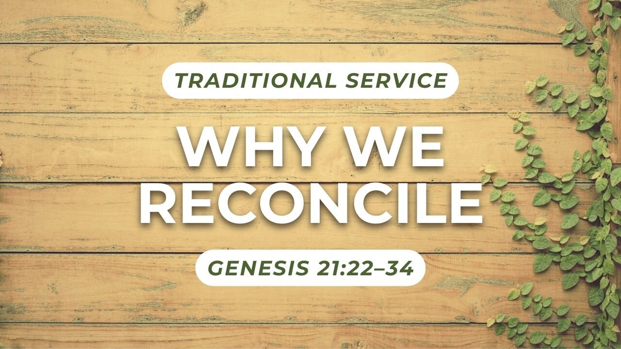 Why We Reconcile — Genesis 21:22–34 (Traditional Worship)