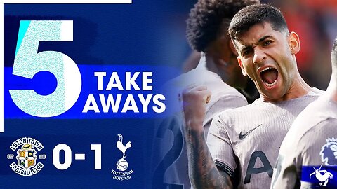 LEADER ROMERO! Luton Town 0-1 Tottenham [5 TAKE AWAYS]