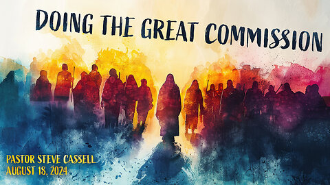 August 18, 2024: Doing the Great Commission (Pastor Steve Cassell)