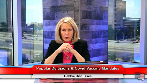 Popular Delusions & Covid Vaccine Mandates | Debbie Discusses 11.1.21