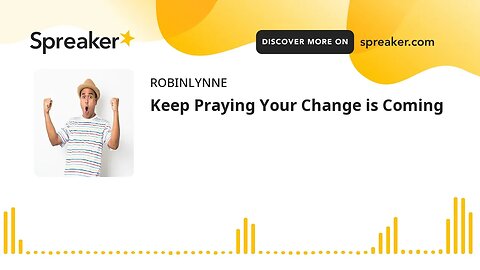 Keep Praying Your Change is Coming