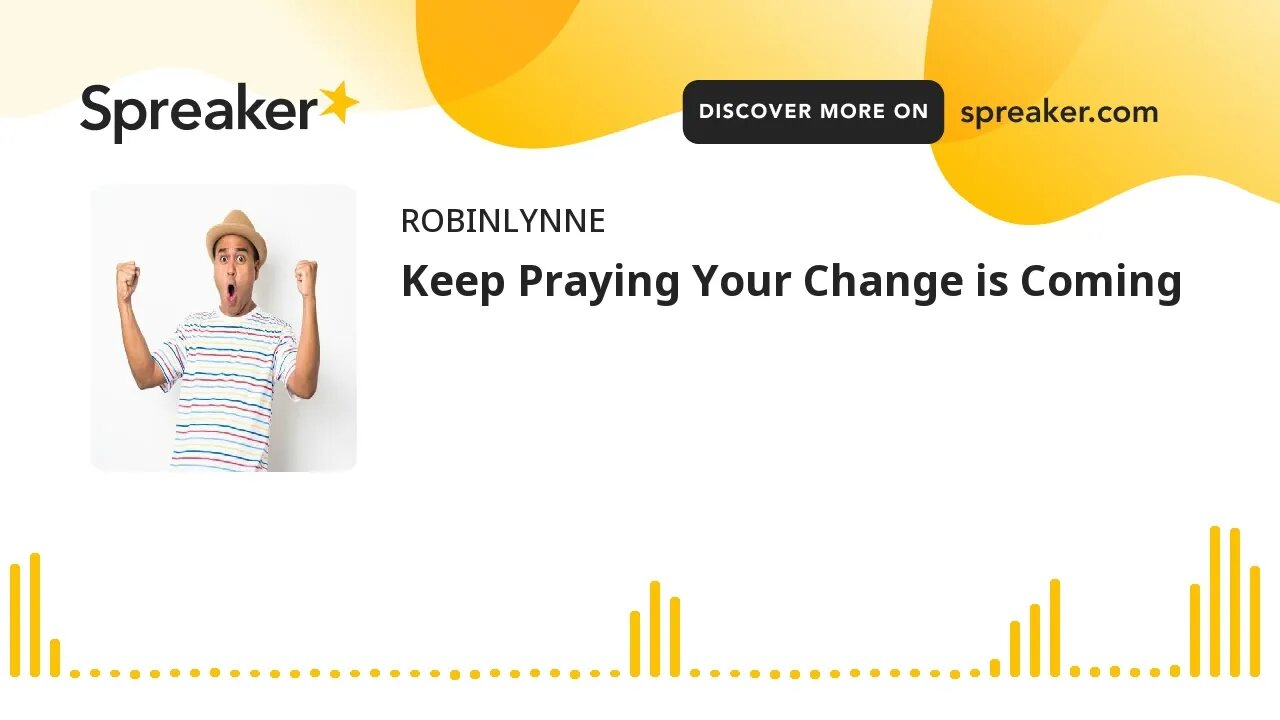 Keep Praying Your Change is Coming