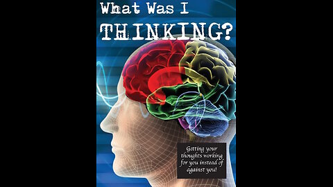 What Was I Thinking? Getting Your Thoughts To Work For You Not Against You