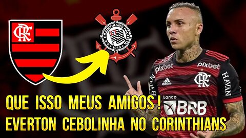 QUE ISSO MEUS AMIGOS! EVERTON CEBOLINHA NO CORINTHIANS! JORNALISTA CONFIRMA NEGOCIAÇÃO COM FLAMENGO