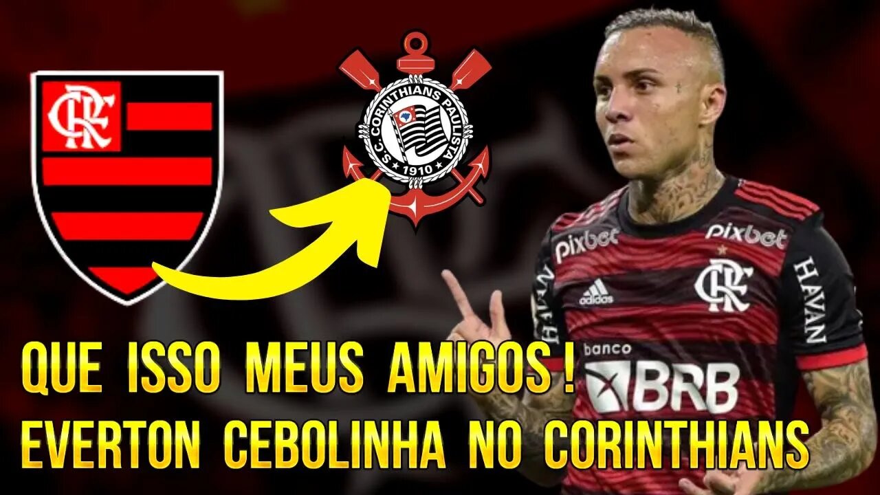 QUE ISSO MEUS AMIGOS! EVERTON CEBOLINHA NO CORINTHIANS! JORNALISTA CONFIRMA NEGOCIAÇÃO COM FLAMENGO