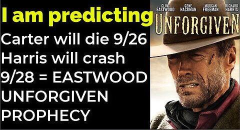I am predicting: Carter will die 9/26; 6Harris will crash 9/28 = EASTWOOD UNFORGIVEN PROPHECY