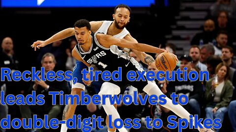 Reckless, tired execution leads Timberwolves to double-digit loss to Spikes